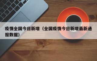 疫情全国今日新增（全国疫情今日新增最新通报数据）