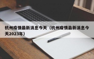 杭州疫情最新消息今天（杭州疫情最新消息今天2023年）