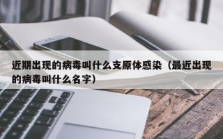 近期出现的病毒叫什么支原体感染（最近出现的病毒叫什么名字）