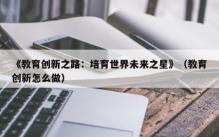 《教育创新之路：培育世界未来之星》（教育创新怎么做）