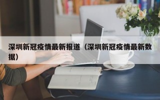 深圳新冠疫情最新报道（深圳新冠疫情最新数据）