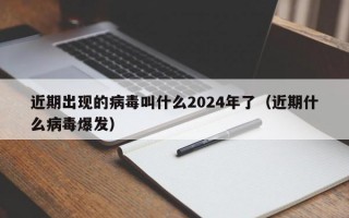 近期出现的病毒叫什么2024年了（近期什么病毒爆发）