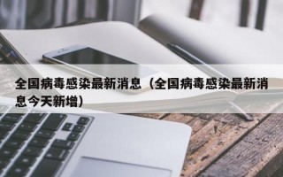 全国病毒感染最新消息（全国病毒感染最新消息今天新增）