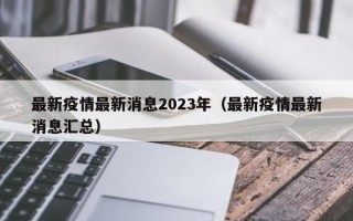 最新疫情最新消息2023年（最新疫情最新消息汇总）