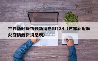 世界新冠疫情最新消息5月29（世界新冠肺炎疫情最新消息表）