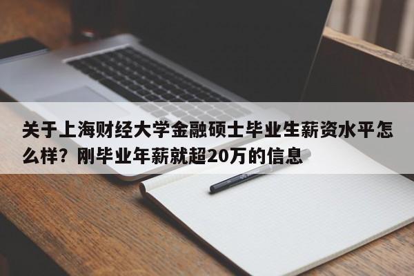 关于上海财经大学金融硕士毕业生薪资水平怎么样？刚毕业年薪就超20万的信息